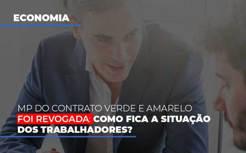 mp-do-contrato-verde-e-amarelo-foi-revogada-como-fica-a-situacao-dos-trabalhadores - MP do contrato Verde e Amarelo foi revogada: como fica a situação dos trabalhadores?