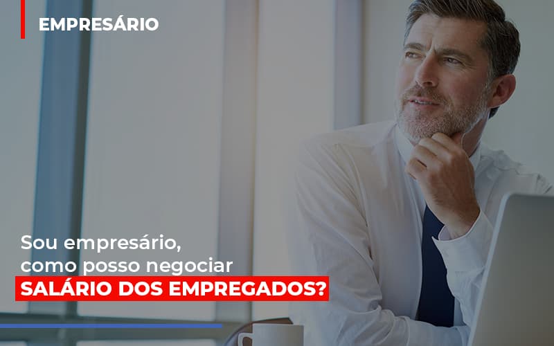 sou-empresario-como-posso-negociar-salario-dos-empregados - Sou empresário, como posso negociar salário dos empregados?