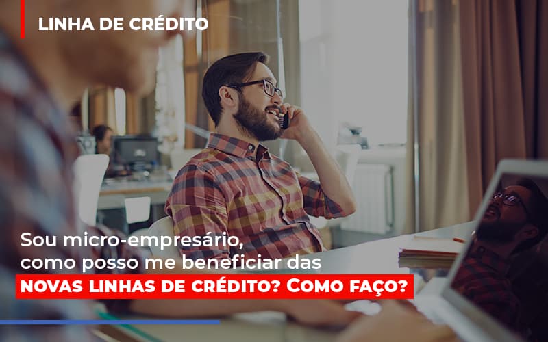 sou-micro-empresario-com-posso-me-beneficiar-das-novas-linas-de-credito - Sou micro-empresário, como posso me beneficiar das novas linhas de crédito? Como faço?