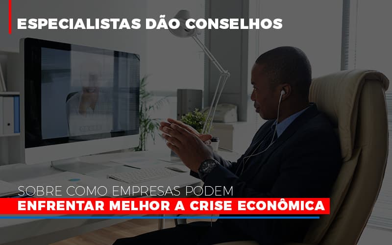 especialistas-dao-conselhos-sobre-como-empresas-podem-enfrentar-melhor-a-crise-economica - Especialistas dão conselhos sobre como empresas podem enfrentar melhor a crise econômica