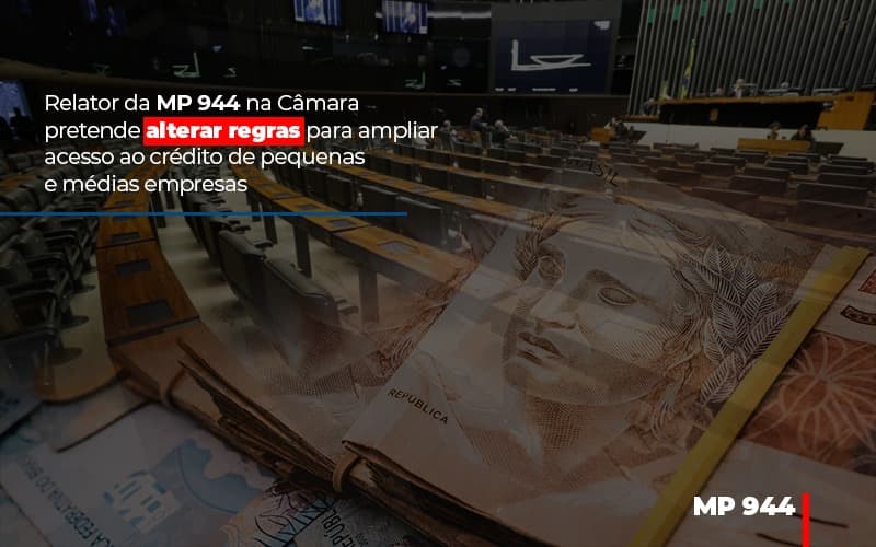 relator-da-mp-944-na-camara-pretende-alterar-regras-para-ampliar-acesso-ao-credito-de-pequenas-e-medias-empresas - Relator da MP 944 na Câmara pretende alterar regras para ampliar acesso ao crédito de pequenas e médias empresas