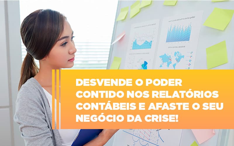 desvende-o-poder-contido-nos-relatorios-contabeis-e-afaste-o-seu-negocio-da-crise - Desvende o poder contido nos relatórios contábeis e afaste o seu negócio da crise!