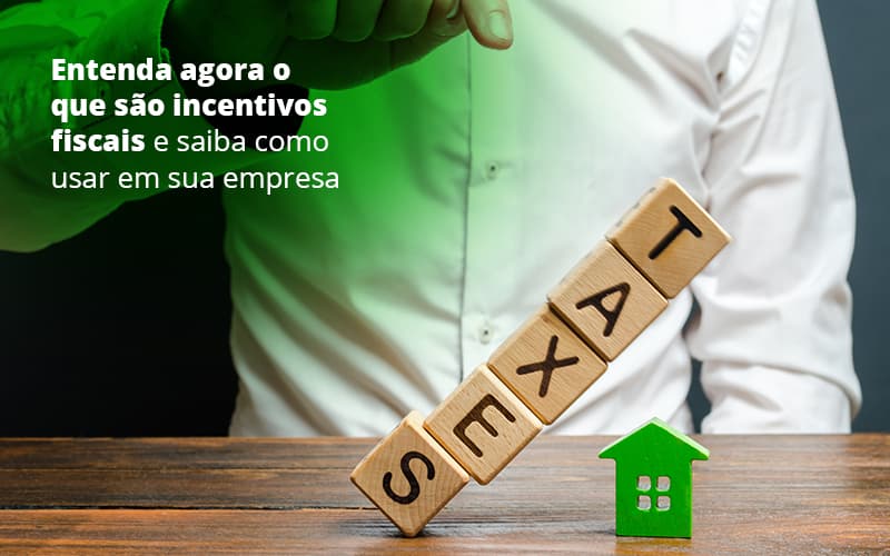 incentivos-fiscais-entenda-como-enxugar-sua-tributacao - Entenda agora o que são incentivos fiscais e como usá-los em sua empresa