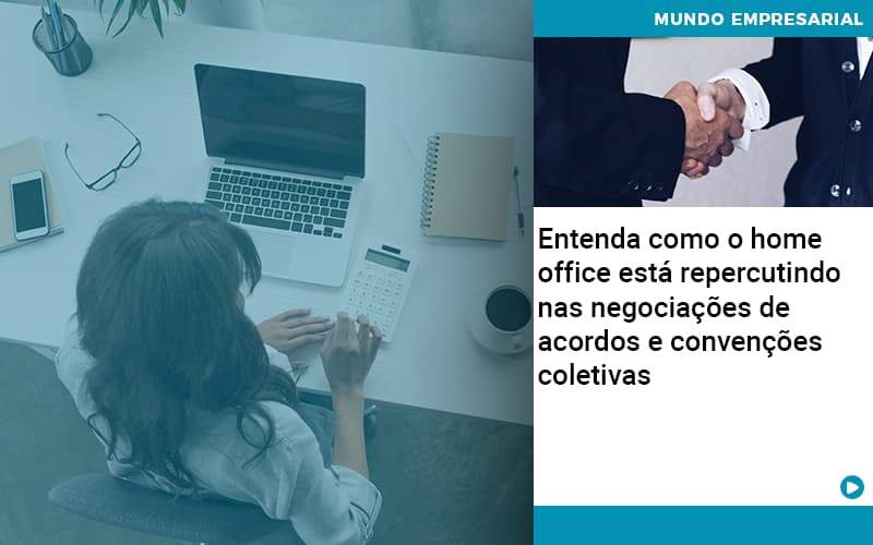 Entenda Como O Home Office Está Repercutindo Nas Negociações De Acordos E Convenções Coletivas - Quero montar uma empresa - Entenda como o home office está repercutindo nas negociações de acordos e convenções coletivas