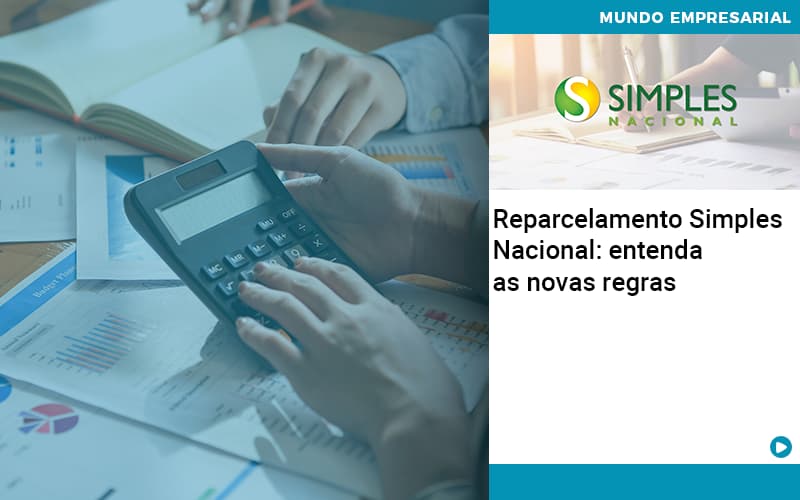 reparcelamento-simples-nacional-entenda-as-novas-regras - Reparcelamento Simples Nacional: entenda as novas regras