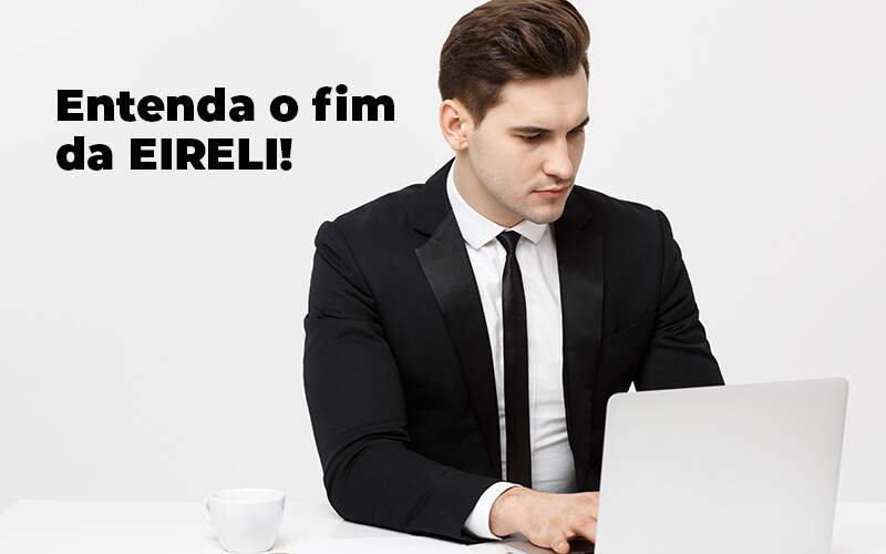 Entenda O Fim Da Eireli Blog (1) - Quero montar uma empresa - Fim da EIRELI: entenda o que ocorreu