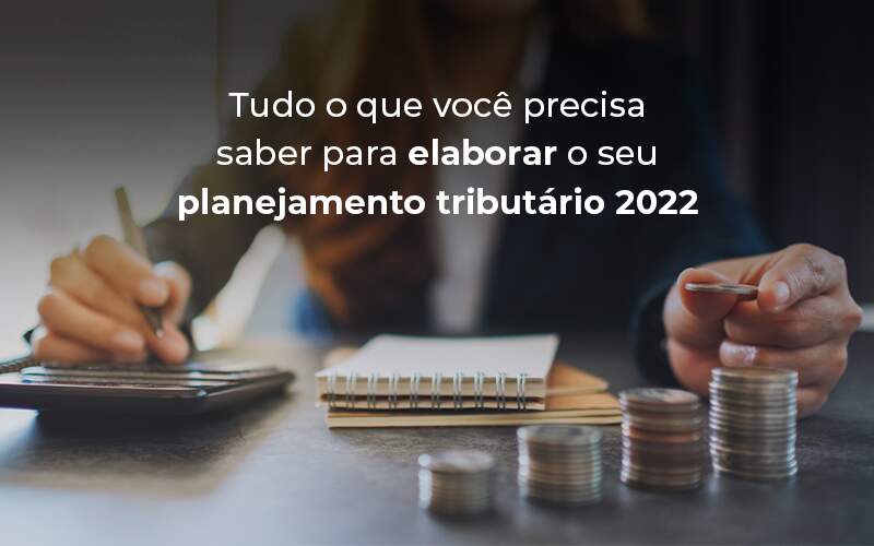 Tudo O Que Voce Precisa Saber Para Elaborar O Seu Planejamento Tributario 2022 Blog - Contabilidade em Joinville - SC | Dunzer - Veja aqui como realizar o planejamento tributário da sua empresa para o próximo ano