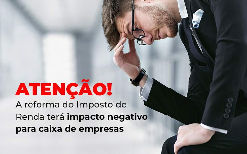 Atencao A Reforma Do Imposto De Reda Tera Impacto Negativo Para Caixa De Empresas Blog - Contabilidade em Joinville - SC | Dunzer - Sabia que a Reforma do Imposto de Renda pode não ser tão boa para empresas?