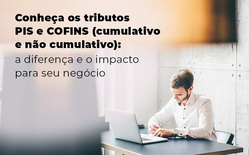 Conheca Os Tributos Pis E Cofins Cumulativo E Nao Cumlativo A Diferenca E O Impacto Para Oseu Negocio Blog (1) - Contabilidade em Joinville - SC | Dunzer - Qual a diferença entre PIS e COFINS cumulativo e não cumulativo? Descubra!