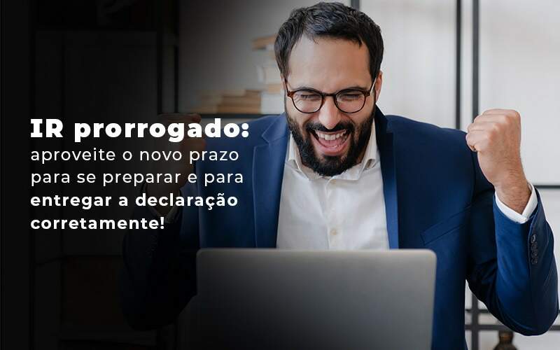 Ir Prorrogado Aproveite O Novo Prazo Para Se Preparar E Para Entregar A Declaracao Corretamente Blog - Contabilidade em Joinville - SC | Dunzer - IR prorrogado? Saiba mais!