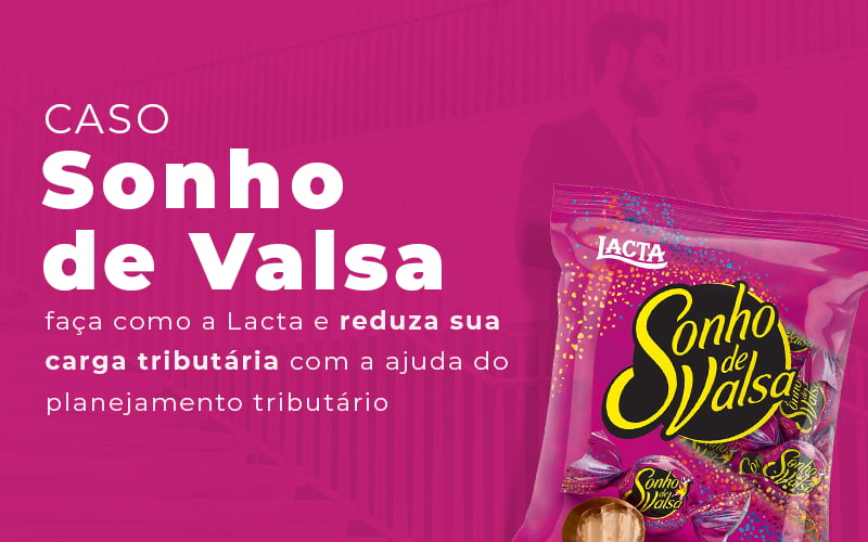 Caso Sonho De Valsa Faca Como A Lacta E Reduza Sua Carga Tributaria Com A Ajuda Do Planejamento Tributario Blog - Contabilidade em Joinville - SC | Dunzer - Planejamento tributário: aprenda a fazer com o caso do sonho de valsa